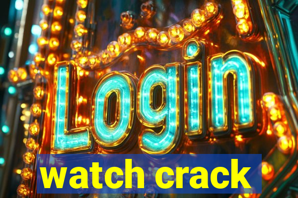 watch crack